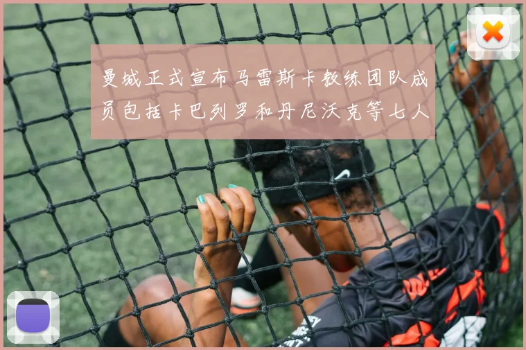 曼城正式宣布马雷斯卡教练团队成员包括卡巴列罗和丹尼沃克等七人加入